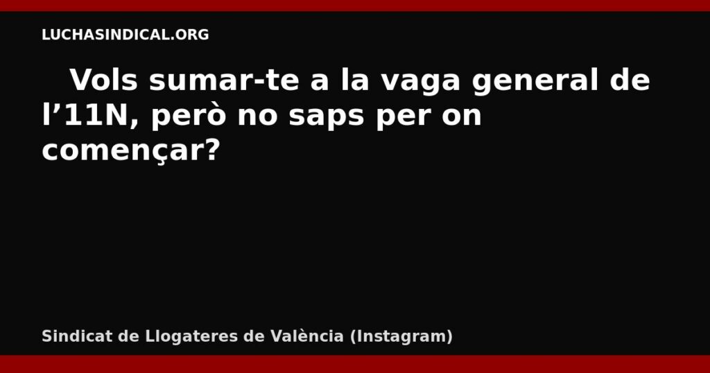 📲 Vols sumar-te a la vaga general de l’11N, però no saps per on començar?
