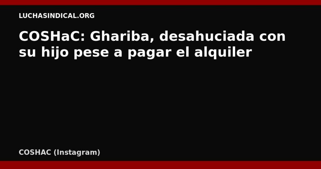 COSHaC: Ghariba, desahuciada con su hijo pese a pagar el alquiler
