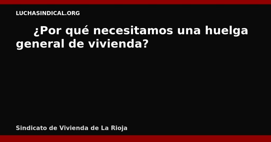 📢🔑 ¿Por qué necesitamos una huelga general de vivienda?