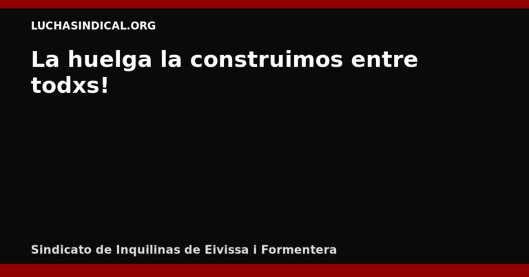 La huelga la construimos entre todxs!