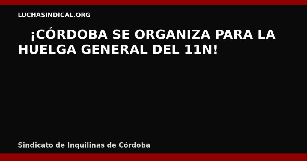 🔴 ¡CÓRDOBA SE ORGANIZA PARA LA HUELGA GENERAL DEL 11N!